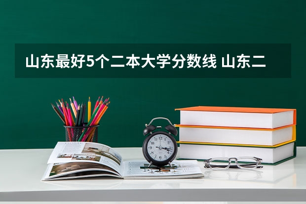 山东最好5个二本大学分数线 山东二本公办大学排名及分数线