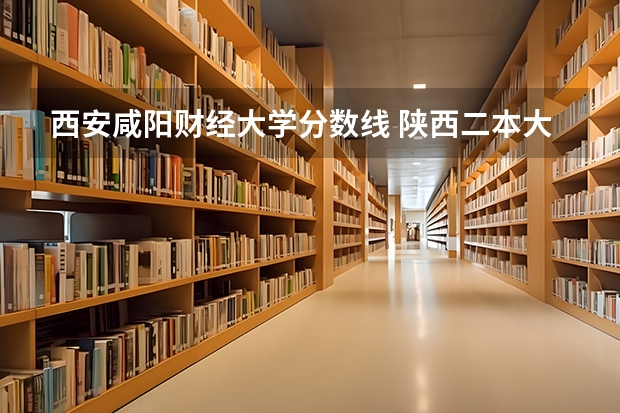 西安咸阳财经大学分数线 陕西二本大学排名