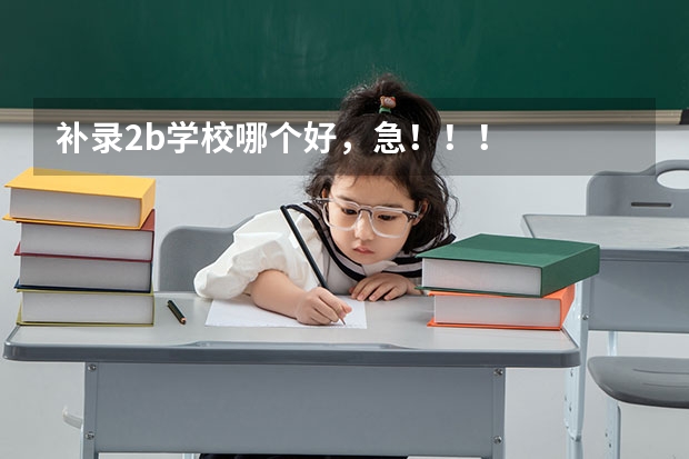 补录2b学校哪个好，急！！！