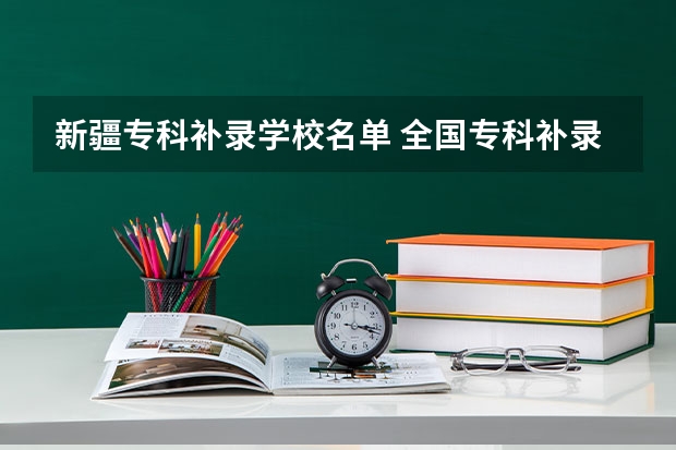 新疆专科补录学校名单 全国专科补录学校名单