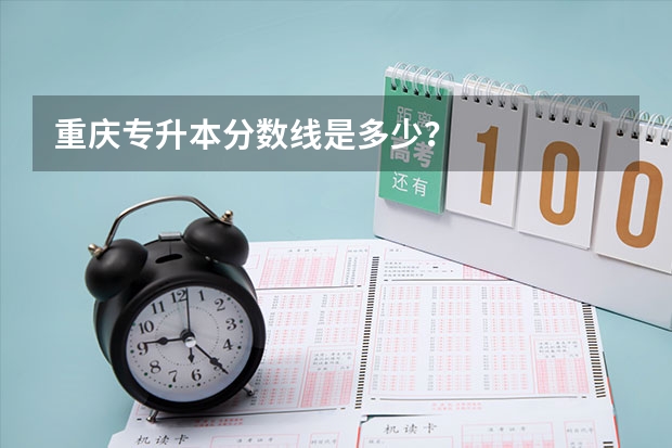 重庆专升本分数线是多少？