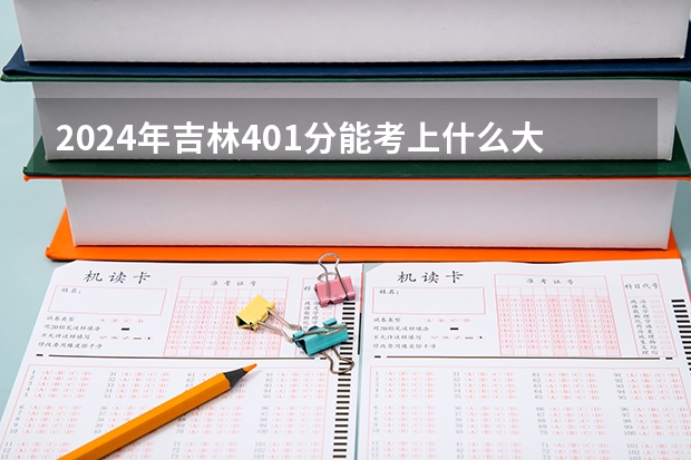 2024年吉林401分能考上什么大学?