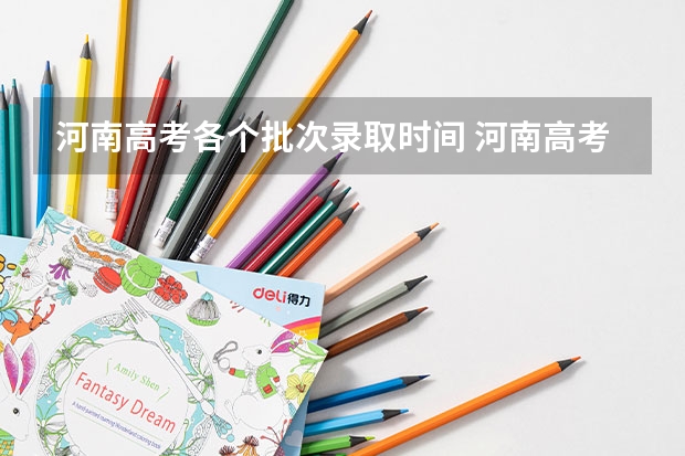 河南高考各个批次录取时间 河南高考提前批录取结果查询时间