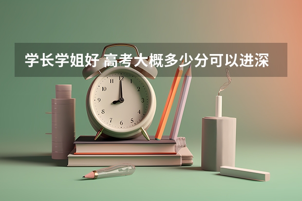 学长学姐好 高考大概多少分可以进深职哇