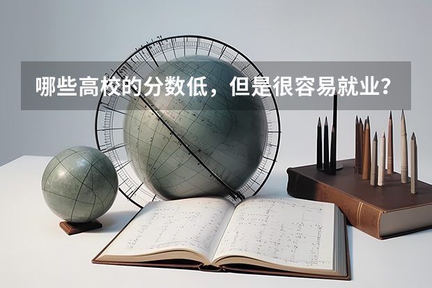 哪些高校的分数低，但是很容易就业？