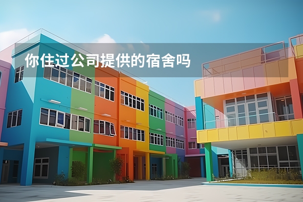你住过公司提供的宿舍吗
