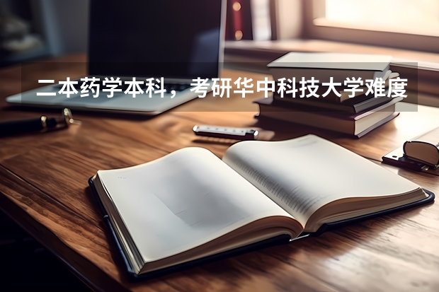 二本药学本科，考研华中科技大学难度大吗？