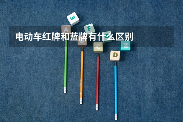 电动车红牌和蓝牌有什么区别