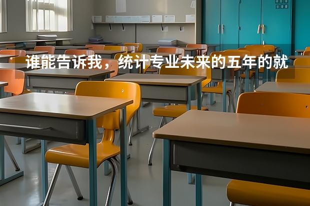 谁能告诉我,统计专业未来的五年的就业怎么样