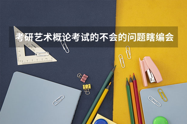 考研艺术概论考试的不会的问题瞎编会得分吗