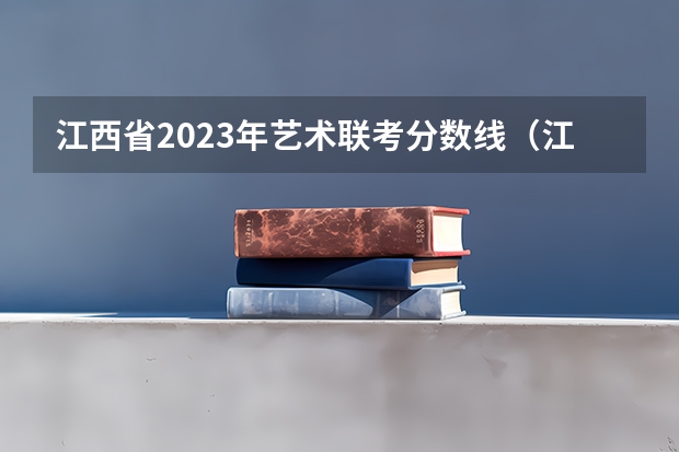 江西省2023年艺术联考分数线（江西艺考分数线）