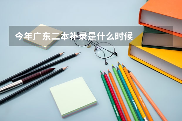今年广东二本补录是什么时候