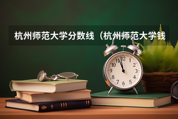 杭州师范大学分数线（杭州师范大学钱江学院分数线）