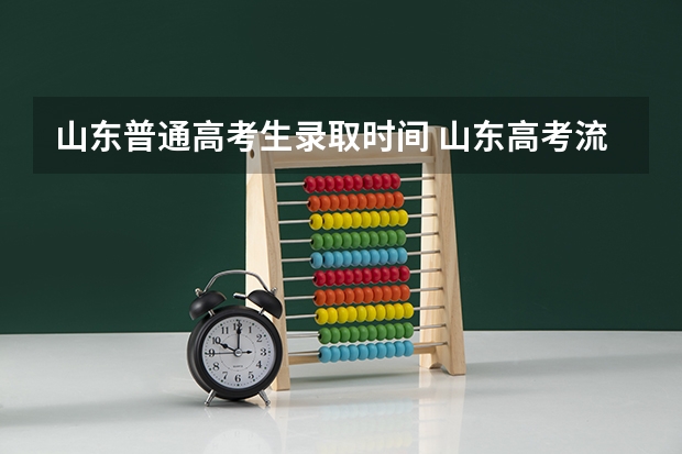 山东普通高考生录取时间 山东高考流程时间安排详细