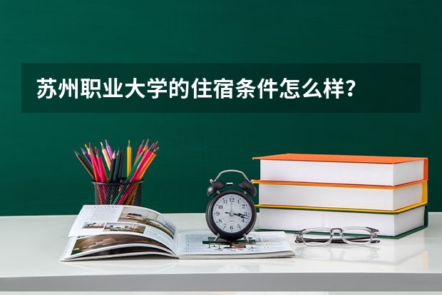 苏州职业大学的住宿条件怎么样？