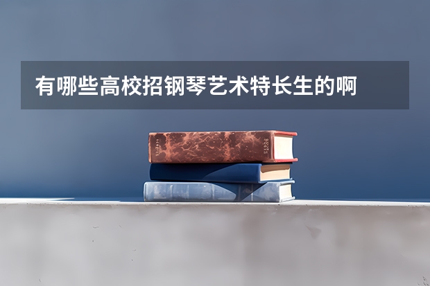 有哪些高校招钢琴艺术特长生的啊