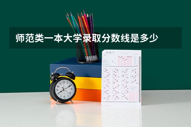 师范类一本大学录取分数线是多少
