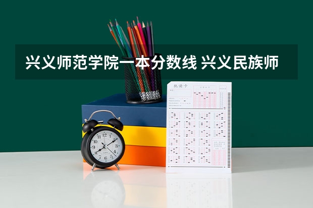 兴义师范学院一本分数线 兴义民族师范学院专业排名一览表