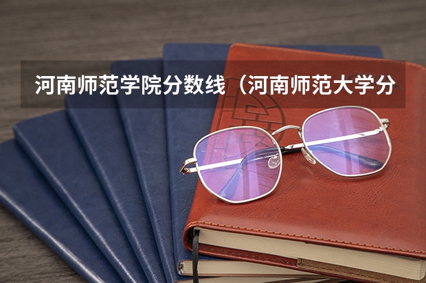 河南师范学院分数线（河南师范大学分数线）