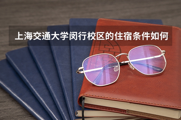 上海交通大学闵行校区的住宿条件如何