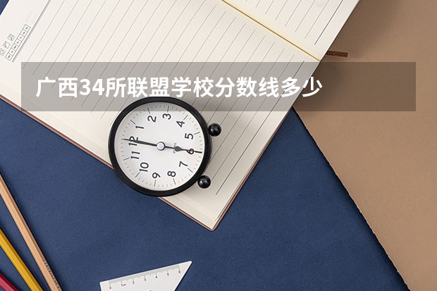 广西34所联盟学校分数线多少