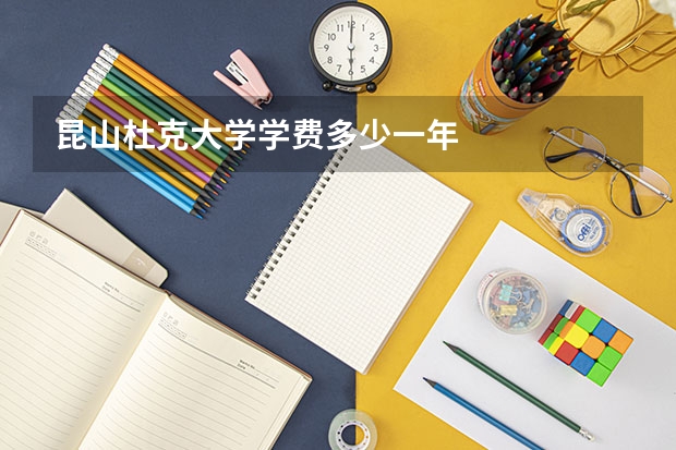 昆山杜克大学学费多少一年