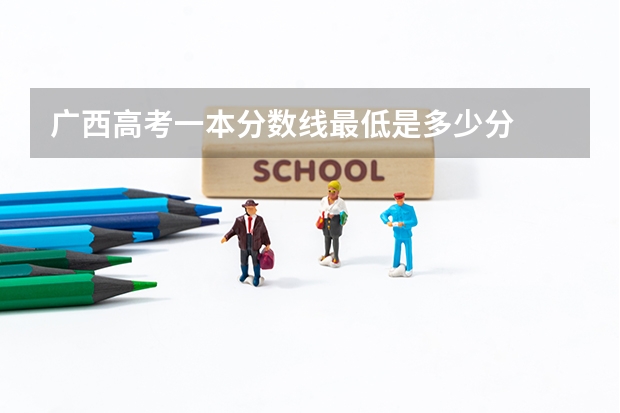 广西高考一本分数线最低是多少分