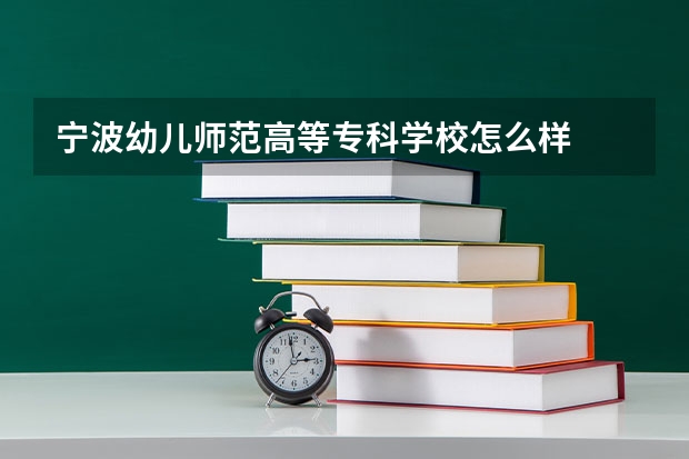 宁波幼儿师范高等专科学校怎么样