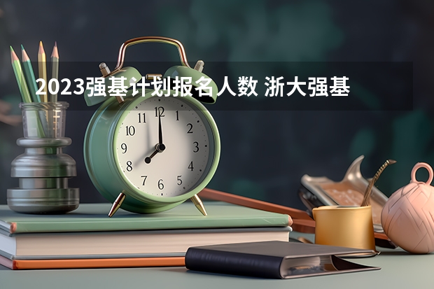2023强基计划报名人数 浙大强基笔试通过率