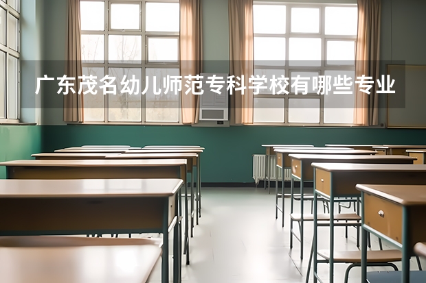 广东茂名幼儿师范专科学校有哪些专业?