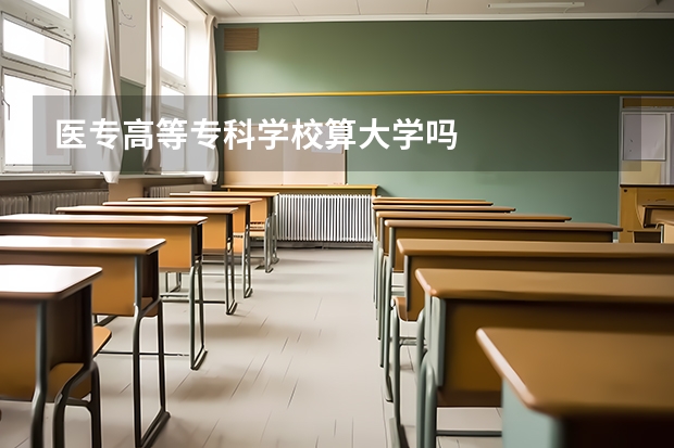 医专高等专科学校算大学吗