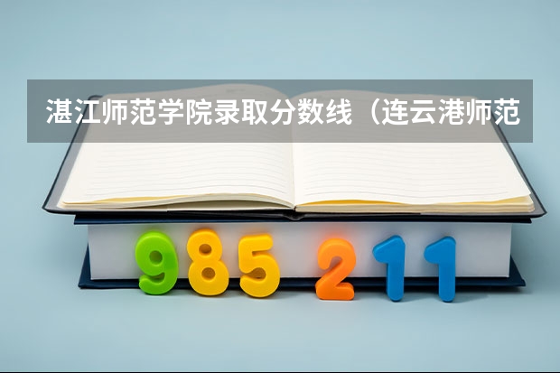 湛江师范学院录取分数线（连云港师范高等专科学校分数线）
