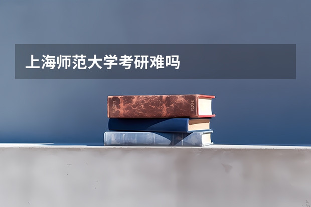 上海师范大学考研难吗