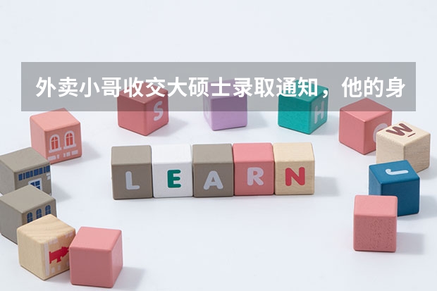 外卖小哥收交大硕士录取通知，他的身上有哪些值得学习的精神？