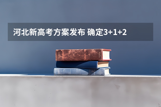 河北新高考方案发布 确定3+1+2模式 河北省专科第二次征集志愿时间