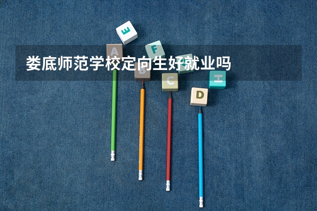 娄底师范学校定向生好就业吗