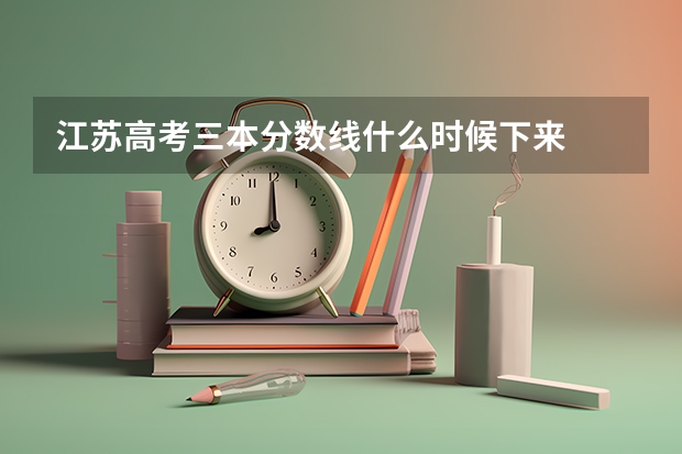 江苏高考三本分数线什么时候下来
