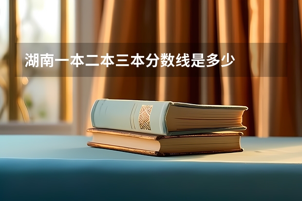 湖南一本二本三本分数线是多少