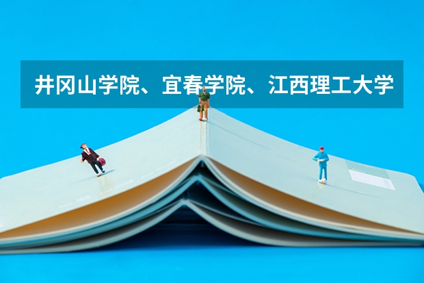 井冈山学院、宜春学院、江西理工大学、上饶师范学院最低录取分数线?(井冈山学院、宜春学院、江西理工大学、上饶师范学院今年是否会降到二本分数线以下录取)