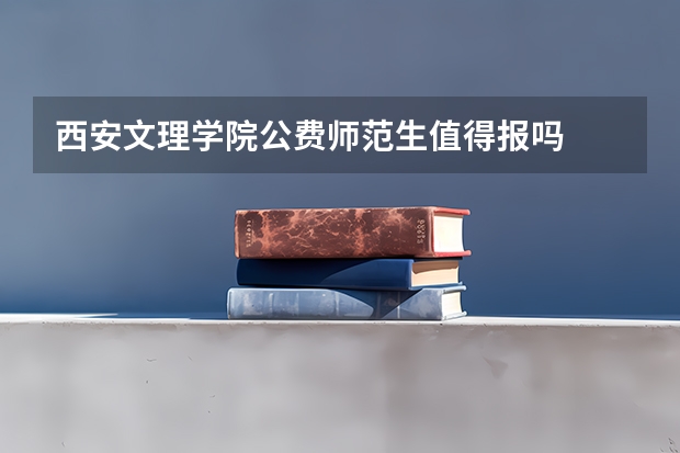 西安文理学院公费师范生值得报吗