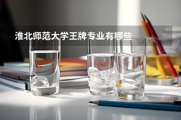 淮北师范大学王牌专业有哪些