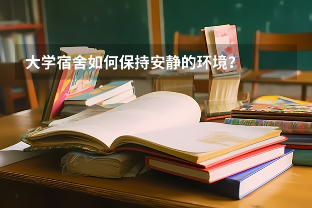 大学宿舍如何保持安静的环境？