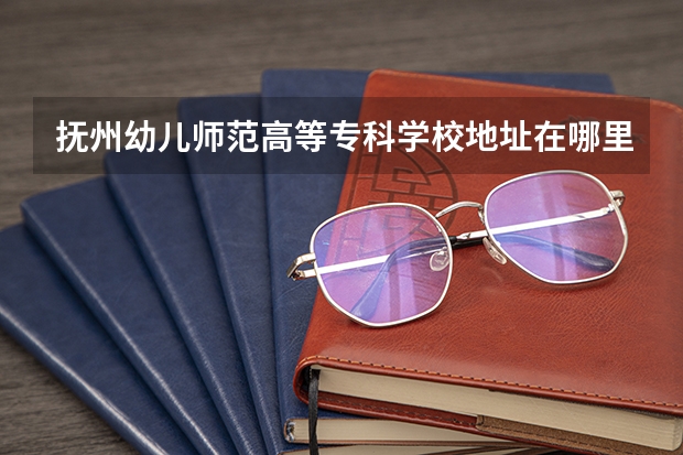 抚州幼儿师范高等专科学校地址在哪里