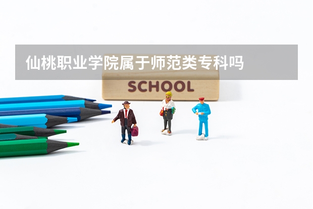 仙桃职业学院属于师范类专科吗