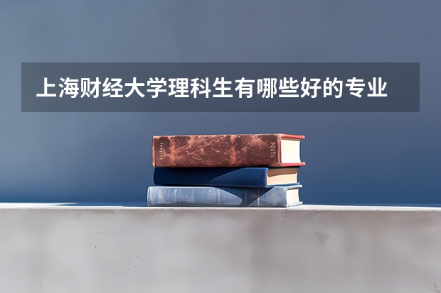 上海财经大学理科生有哪些好的专业