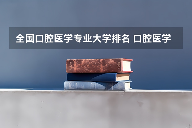 全国口腔医学专业大学排名 口腔医学排名全国排名