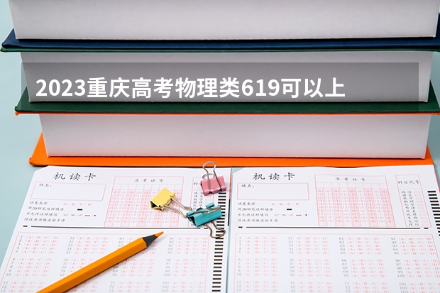 2023重庆高考物理类619可以上什么大学