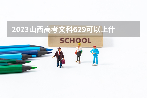2023山西高考文科629可以上什么大学