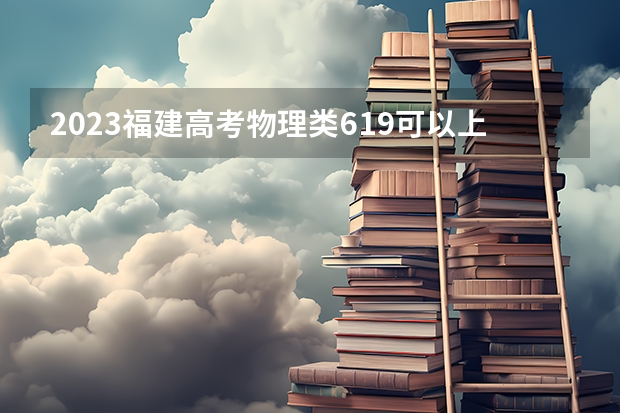 2023福建高考物理类619可以上什么大学