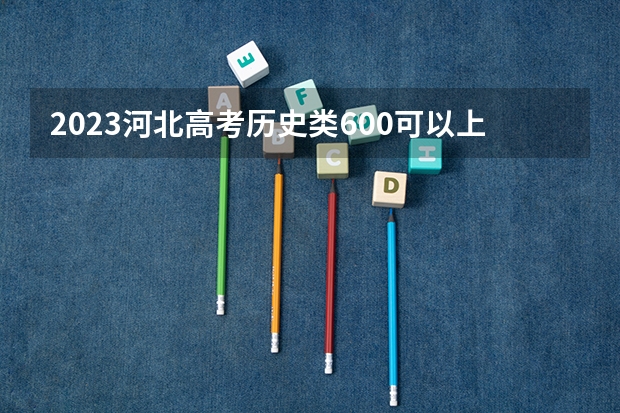 2023河北高考历史类600可以上什么大学